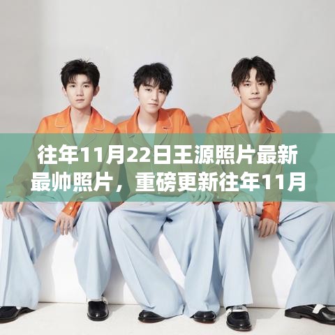重磅更新，往年11月22日王源最帅瞬间，魅力照片大放送！