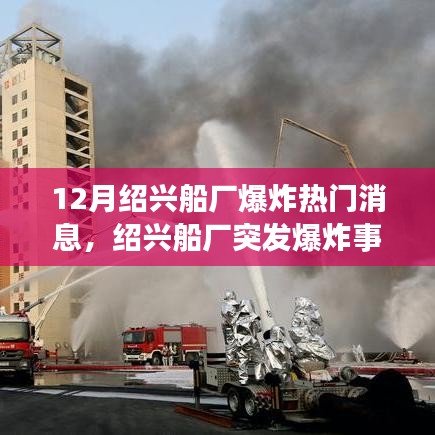 绍兴船厂突发爆炸事件，深度解析与热门消息回顾