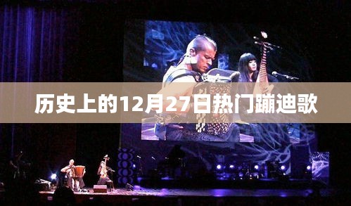 12月27日蹦迪金曲盘点，历史上的热门舞曲回顾
