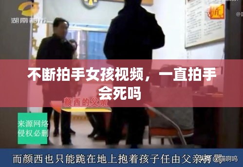 不断拍手女孩视频，一直拍手会死吗 