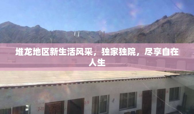堆龙地区新生活风采，独家独院，尽享自在人生