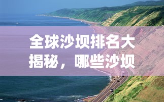 全球沙坝排名大揭秘，哪些沙坝上榜？