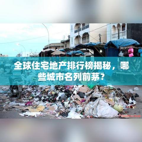 全球住宅地产排行榜揭秘，哪些城市名列前茅？