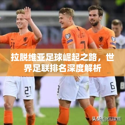 拉脱维亚足球崛起之路，世界足联排名深度解析