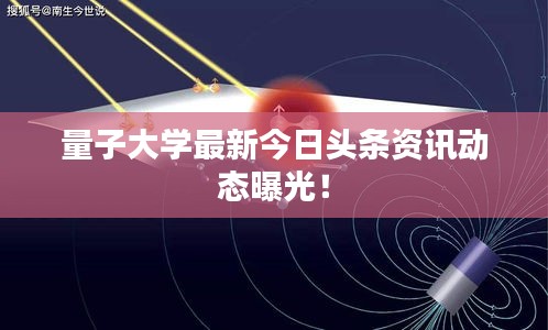 量子大学最新今日头条资讯动态曝光！