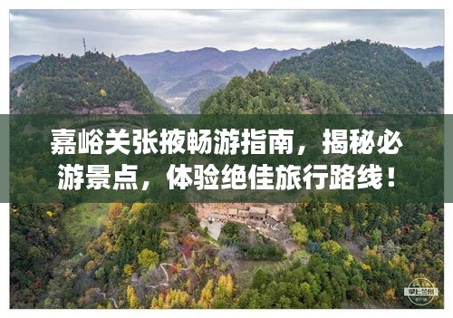嘉峪关张掖畅游指南，揭秘必游景点，体验绝佳旅行路线！