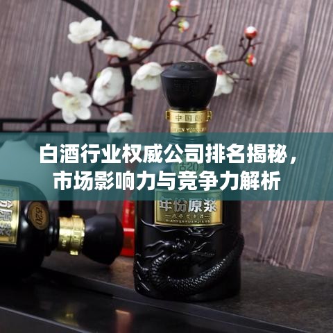 白酒行业权威公司排名揭秘，市场影响力与竞争力解析