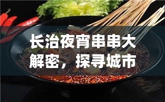 长治夜宵串串大解密，探寻城市深夜美食榜单前十的串串店，味蕾盛宴不容错过！