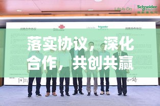 落实协议，深化合作，共创共赢未来