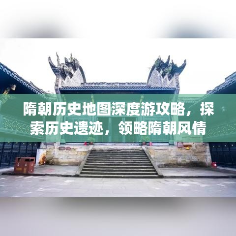 隋朝历史地图深度游攻略，探索历史遗迹，领略隋朝风情