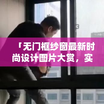 「无门框纱窗最新时尚设计图片大赏，实用与美观的完美结合」