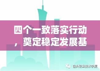 四个一致落实行动，奠定稳定发展基石