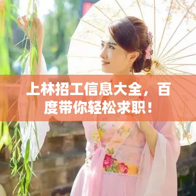 上林招工信息大全，百度带你轻松求职！