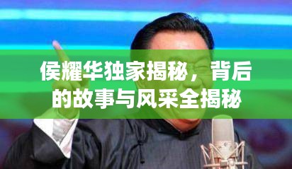 侯耀华独家揭秘，背后的故事与风采全揭秘