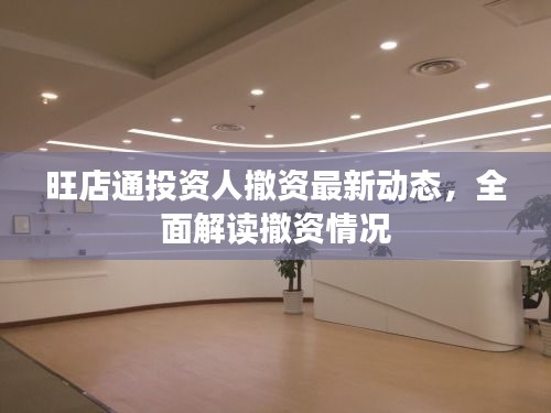 旺店通投资人撤资最新动态，全面解读撤资情况