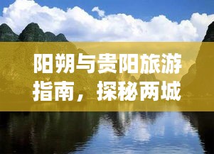 阳朔与贵阳旅游指南，探秘两城美景，畅游贵州风情
