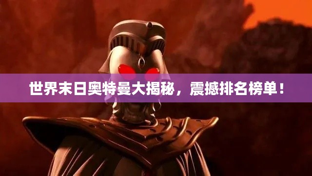世界末日奥特曼大揭秘，震撼排名榜单！