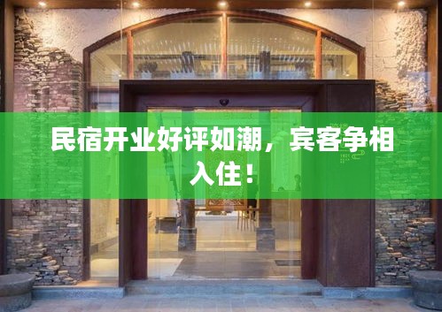 民宿开业好评如潮，宾客争相入住！
